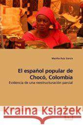 El español popular de Chocó, Colombia : Evidencia de una reestructuración parcial Ruiz García, Martha 9783639203318