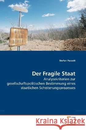 Der Fragile Staat : Analysekriterien zur gesellschaftspolitischen Bestimmung eines staatlichen Scheiterungsprozesses Posselt, Stefan 9783639203424