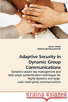 Adaptive Security in Dynamic Group Communications Yacine Challal 9783639203745 VDM Verlag