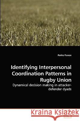 Identifying Interpersonal Coordination Patterns in Rugby Union Pedro Passos 9783639203776 VDM Verlag