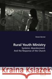 Rural Youth Ministry : Systemic Abandonment And the Response of the Church Bonner, Steven 9783639203905