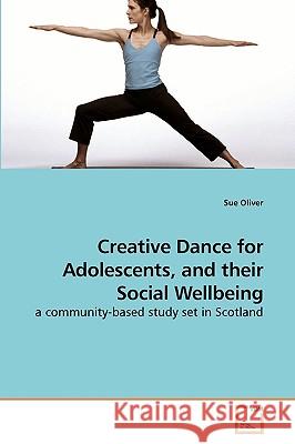 Creative Dance for Adolescents, and their Social Wellbeing Oliver, Sue 9783639203981 VDM Verlag