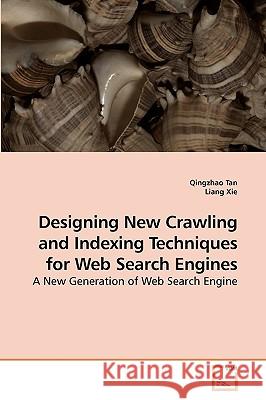Designing New Crawling and Indexing Techniques for Web Search Engines Qingzhao Tan 9783639204001