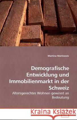 Demografische Entwicklung und Immobilienmarkt in der Schweiz : Altersgerechtes Wohnen gewinnt an Bedeutung Martinovic, Martina 9783639204643