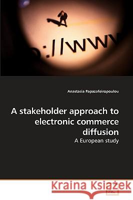 A stakeholder approach to electronic commerce diffusion Anastasia Papazafeiropoulou (Brunel University, UK) 9783639204759 VDM Verlag