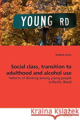 Social class, transition to adulthood and alcohol use Uchoa, Roberta 9783639204780 VDM Verlag