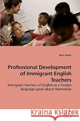 Professional Development of Immigrant English Teachers Mary Shafir 9783639205350