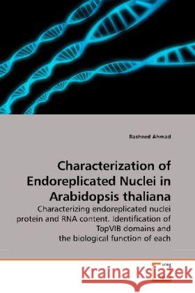 Characterization of Endoreplicated Nuclei in Arabidopsis thaliana : Characterizing endoreplicated nuclei protein and RNA content. Identification of TopVIB domains and the biological function of each Ahmad, Rasheed   9783639205435