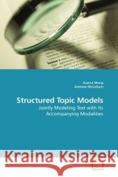 Structured Topic Models : Jointly Modeling Text with Its Accompanying Modalities Wang, Xuerui 9783639205572