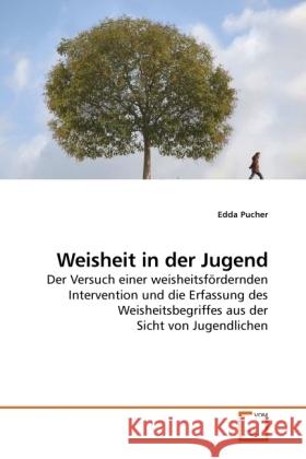 Weisheit in der Jugend : Der Versuch einer weisheitsfördernden Intervention und die Erfassung des Weisheitsbegriffes aus der Sicht von Jugendlichen Pucher, Edda 9783639205770