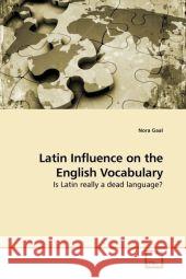Latin Influence on the English Vocabulary : Is Latin really a dead language? Gaal, Nora 9783639206104 VDM Verlag Dr. Müller