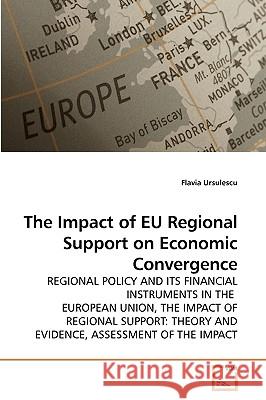 The Impact of EU Regional Support on Economic Convergence Ursulescu, Flavia 9783639206364 VDM Verlag