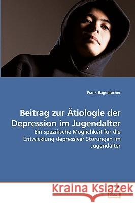 Beitrag zur Ätiologie der Depression im Jugendalter Hagenlocher, Frank 9783639206401 VDM Verlag