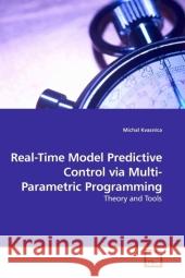 Real-Time Model Predictive Control via Multi-Parametric Programming : Theory and Tools Michal Kvasnica 9783639206449