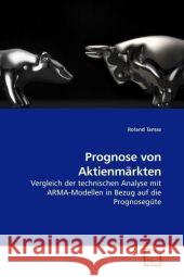 Prognose von Aktienmärkten : Vergleich der technischen Analyse mit ARMA-Modellen in Bezug auf die Prognosegüte Tamas, Roland 9783639206739