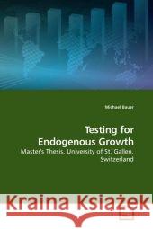 Testing for Endogenous Growth : Master's Thesis, University of St. Gallen, Switzerland Bauer, Michael   9783639206838 VDM Verlag Dr. Müller