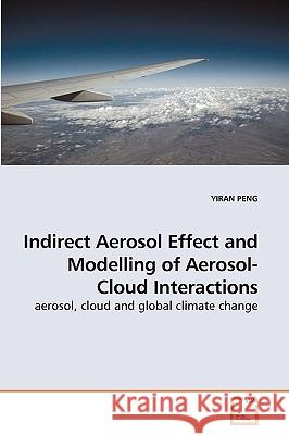 Indirect Aerosol Effect and Modelling of Aerosol-Cloud Interactions Yiran Peng 9783639207033 VDM Verlag