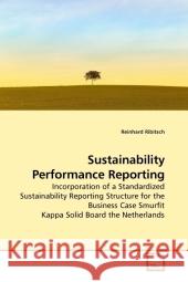 Sustainability Performance Reporting : Incorporation of a Standardized Sustainability Reporting Structure for the Business Case Smurfit Kappa Solid Board the Netherlands Ribitsch, Reinhard 9783639207330