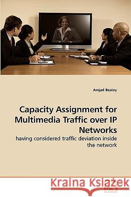 Capacity Assignment for Multimedia Traffic over IP Networks Beainy, Amjad 9783639207439 VDM Verlag