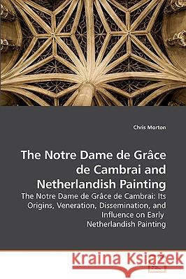 The Notre Dame de Grâce de Cambrai and Netherlandish Painting Morton, Chris 9783639207507