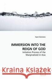 IMMERSION INTO THE REIGN OF GOD : Initiation Process of the Marginalized in Asia Seonwoo, Hyuk 9783639207552 VDM Verlag Dr. Müller