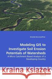 Modeling GIS to Investigate Soil Erosion Potentials of Watersheds : A Micro Catchment Based Analysis of a Developing Country Karunarathna, Ananda 9783639207644