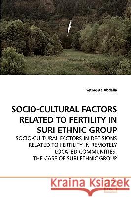 Socio-Cultural Factors Related to Fertility in Suri Ethnic Group Yetmgeta Abdella 9783639207750 VDM Verlag