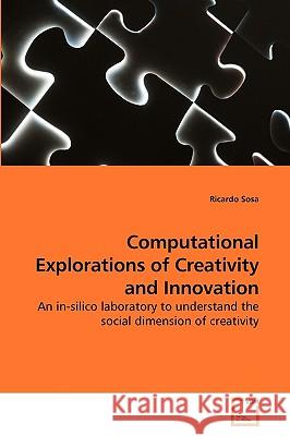 Computational Explorations of Creativity and Innovation Ricardo Sosa 9783639207781