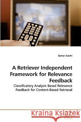 A Retriever Independent Framework for Relevance Feedback Samar Zutshi 9783639207798 VDM Verlag