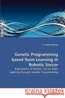 Genetic Programming based Team Learning in Robotic Soccer Ramani, R. Geetha 9783639207903