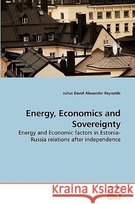 Energy, Economics and Sovereignty Julius David Alexander Reynolds 9783639208405