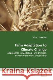 Farm Adaptation to Climate Change : Approaches to Modeling Farm Decision Environment under Uncertainty Kanakasabai, Murali 9783639208993 VDM Verlag Dr. Müller