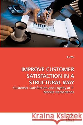 Improve Customer Satisfaction in a Structural Way Jie Wu 9783639209280 VDM Verlag