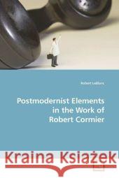 Postmodernist Elements in the Work of Robert Cormier LeBlanc, Robert 9783639209358