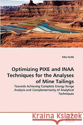 Optimizing PIXE and INAA Techniques for the Analyses of Mine Tailings Olise, Felix 9783639210262 VDM Verlag