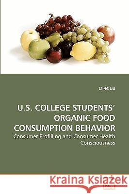 U.S. College Students' Organic Food Consumption Behavior Ming Liu 9783639210507 VDM Verlag