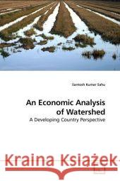 An Economic Analysis of Watershed : A Developing Country Perspective Sahu, Santosh Kumar 9783639210552 VDM Verlag Dr. Müller