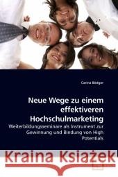 Neue Wege zu einem effektiveren Hochschulmarketing : Weiterbildungsseminare als Instrument zur Gewinnung und Bindung von High Potentials Bödger, Carina 9783639210613