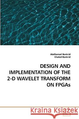 DESIGN AND IMPLEMENTATION OF THE 2-D WAVELET TRANSFORM ON FPGAs Benkrid, Abdsamad 9783639210880 VDM Verlag