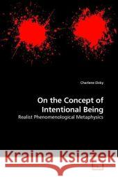 On the Concept of Intentional Being : Realist Phenomenological Metaphysics Elsby, Charlene 9783639211016 VDM Verlag Dr. Müller