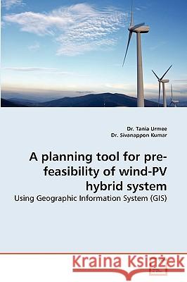 A Planning Tool for Pre-Feasibility of Wind-Pv Hybrid System Dr Tania Urmee, Dr Sivanappon Kumar 9783639211092