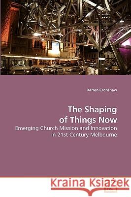 The Shaping of Things Now Darren Cronshaw 9783639211153