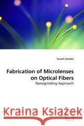 Fabrication of Microlenses on Optical Fibers : Nanogrinding Approach Gharbia, Yousef 9783639211177