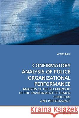 Confirmatory Analysis of Police Organizational Performance Jeffrey Goltz 9783639211238 VDM Verlag