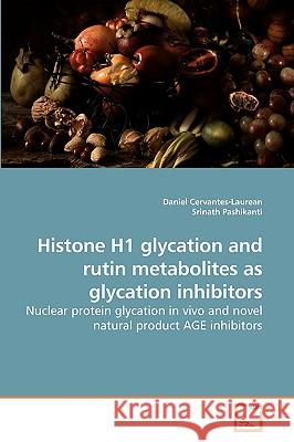 Histone H1 glycation and rutin metabolites as glycation inhibitors Cervantes-Laurean, Daniel 9783639212242 VDM Verlag