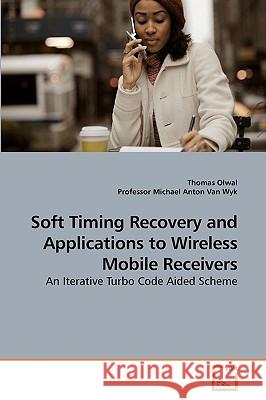 Soft Timing Recovery and Applications to Wireless Mobile Receivers Thomas Olwal Professor Michael 9783639212549