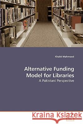 Alternative Funding Model for Libraries Khalid Mahmood 9783639214024