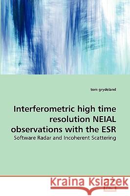 Interferometric high time resolution NEIAL observations with the ESR Grydeland, Tom 9783639214307 VDM Verlag