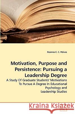 Motivation, Purpose and Persistence: Pursuing a Leadership Degree Peluso, Deanna C. C. 9783639214949 VDM Verlag