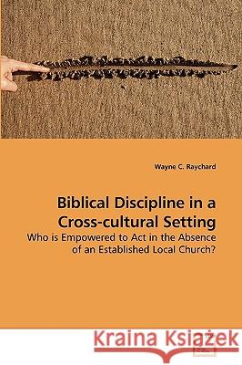 Biblical Discipline in a Cross-cultural Setting Raychard, Wayne C. 9783639215335 VDM Verlag